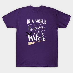 In A World Full Of Princesses Be A Witch T-Shirt